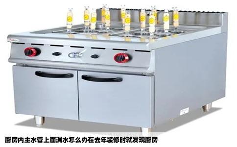 厨房内主水管上面漏水怎么办在去年装修时就发现厨房