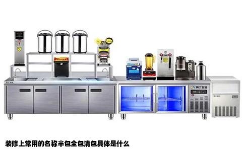 装修上常用的名称半包全包清包具体是什么