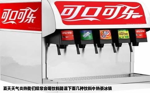 夏天天气炎热我们经常会喝饮料降温下面几种饮料中热茶冰镇