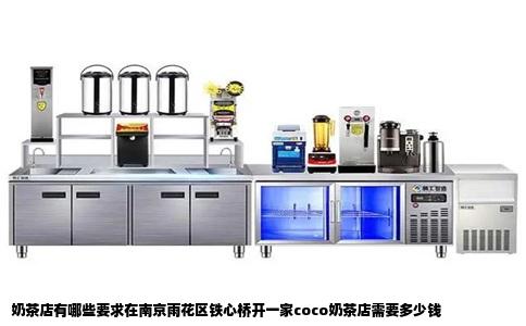奶茶店有哪些要求在南京雨花区铁心桥开一家coco奶茶店需要多少钱