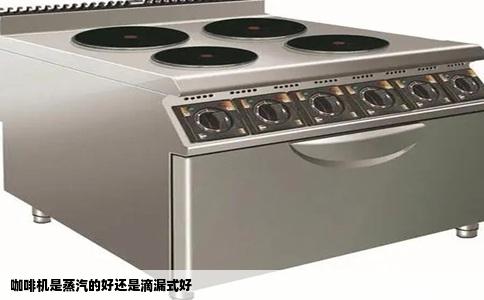 咖啡机是蒸汽的好还是滴漏式好