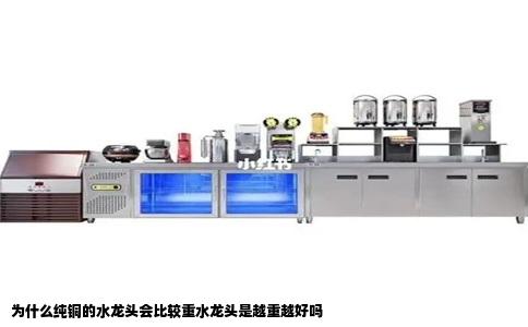 为什么纯铜的水龙头会比较重水龙头是越重越好吗