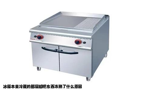 冰箱本来冷藏的那层却把东西冻熟了什么原因