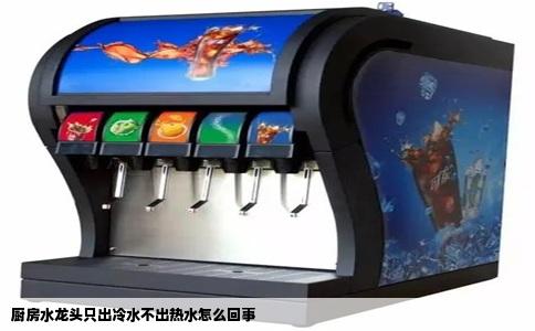 厨房水龙头只出冷水不出热水怎么回事