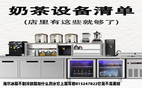 海尔冰箱不制冷故障加什么药水它上面写着R15247R22它是不是要加