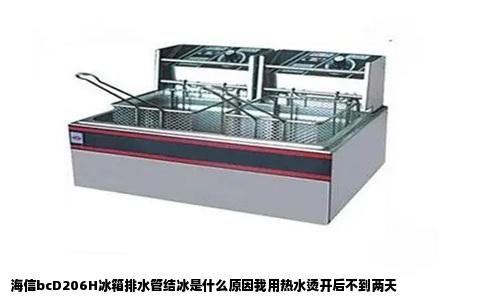 海信bcD206H冰箱排水管结冰是什么原因我用热水烫开后不到两天