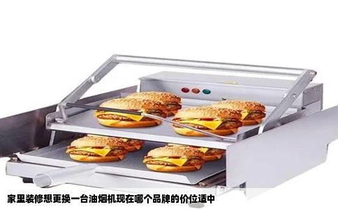 家里装修想更换一台油烟机现在哪个品牌的价位适中