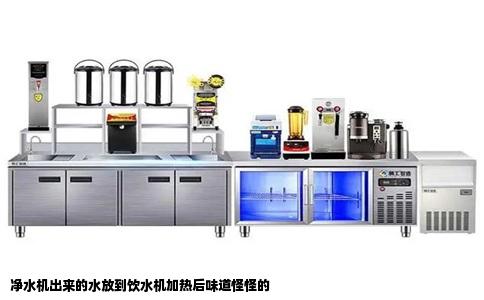 净水机出来的水放到饮水机加热后味道怪怪的