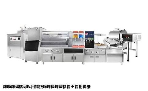 烤箱烤蛋糕可以用锡纸吗烤箱烤蛋糕能不能用锡纸