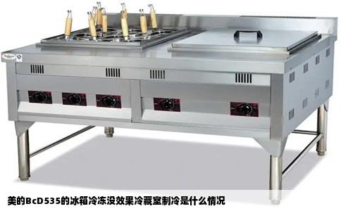 美的BcD535的冰箱冷冻没效果冷藏室制冷是什么情况