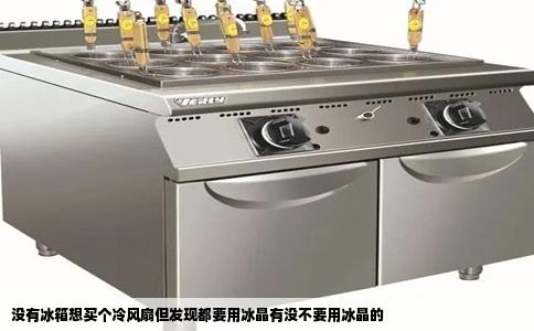 没有冰箱想买个冷风扇但发现都要用冰晶有没不要用冰晶的