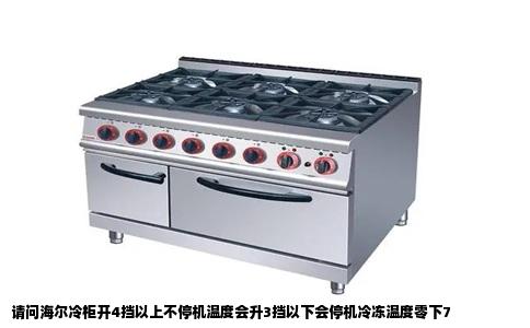 请问海尔冷柜开4挡以上不停机温度会升3挡以下会停机冷冻温度零下7