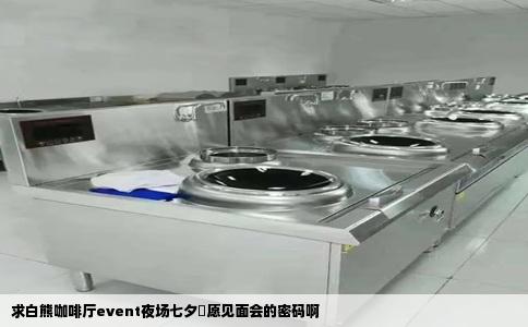 求白熊咖啡厅event夜场七夕笹愿见面会的密码啊