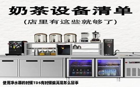 使用净水器的时候TDS有时候偏高是怎么回事