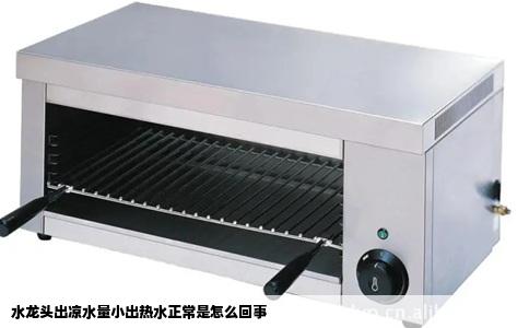 水龙头出凉水量小出热水正常是怎么回事