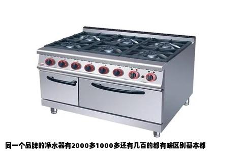 同一个品牌的净水器有2000多1000多还有几百的都有啥区别基本都