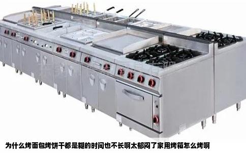 为什么烤面包烤饼干都是糊的时间也不长啊太郁闷了家用烤箱怎么烤啊