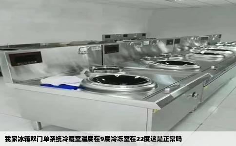 我家冰箱双门单系统冷藏室温度在9度冷冻室在22度这是正常吗