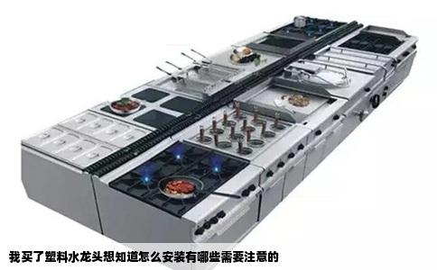 我买了塑料水龙头想知道怎么安装有哪些需要注意的