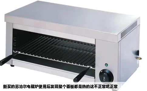 新买的苏泊尔电磁炉使用后发现整个面板都是热的这不正常吧正常