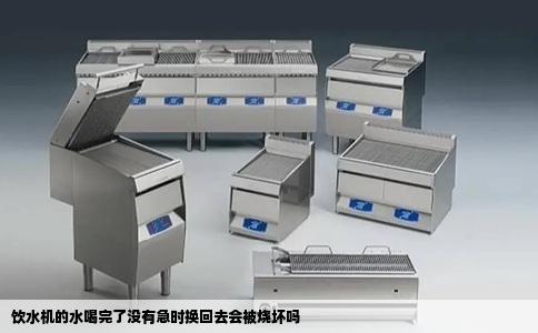 饮水机的水喝完了没有急时换回去会被烧坏吗