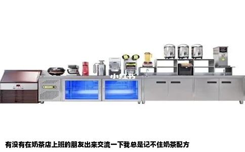 有没有在奶茶店上班的朋友出来交流一下我总是记不住奶茶配方