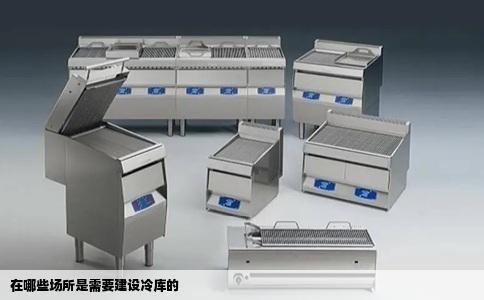 在哪些场所是需要建设冷库的
